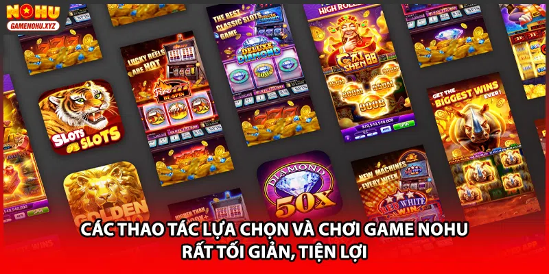 Các thao tác lựa chọn và chơi game NOHU rất tối giản, tiện lợi