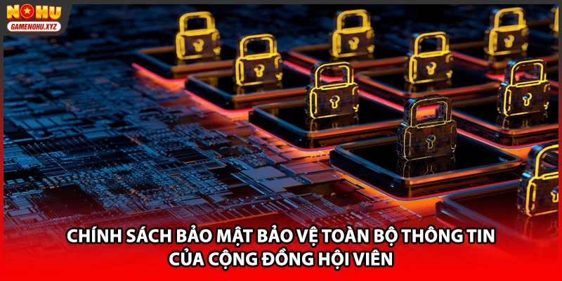 Chính sách bảo mật bảo vệ toàn bộ thông tin của cộng đồng hội viên