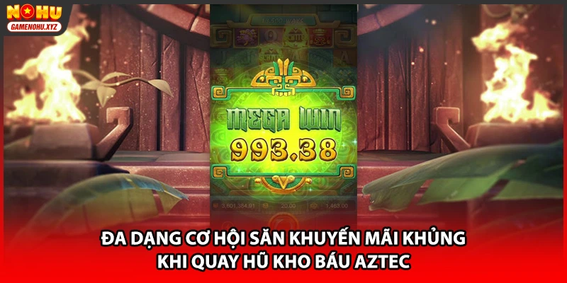 Đa dạng cơ hội săn khuyến mãi khủng khi quay hũ Kho báu Aztec